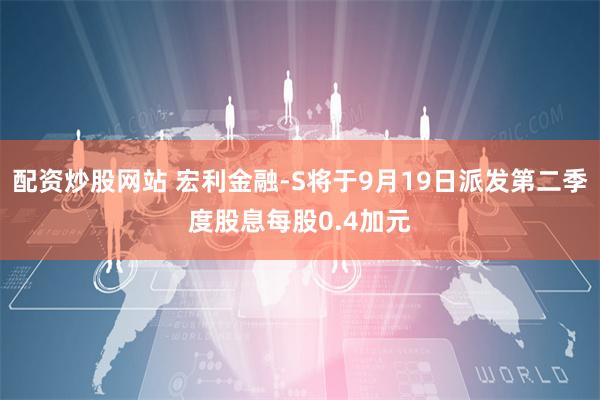 配资炒股网站 宏利金融-S将于9月19日派发第二季度股息每股0.4加元