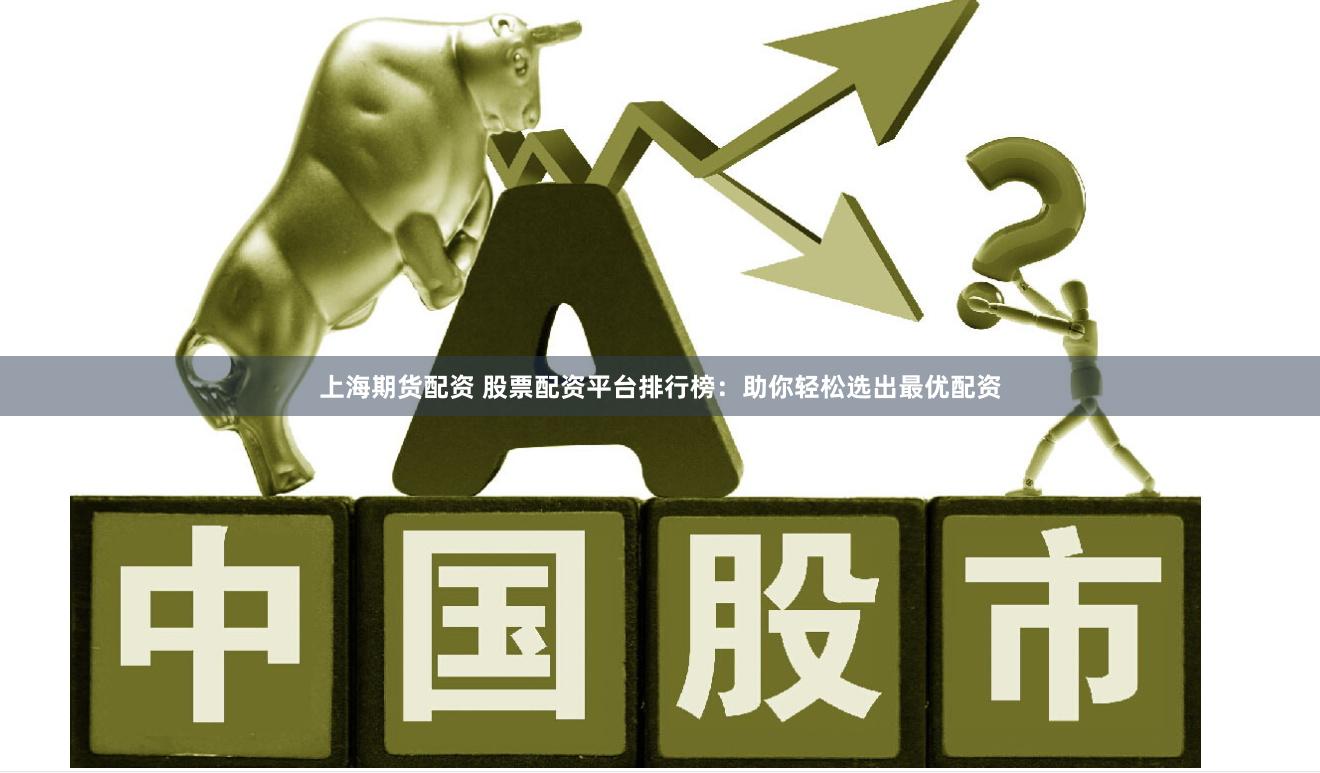 上海期货配资 股票配资平台排行榜：助你轻松选出最优配资